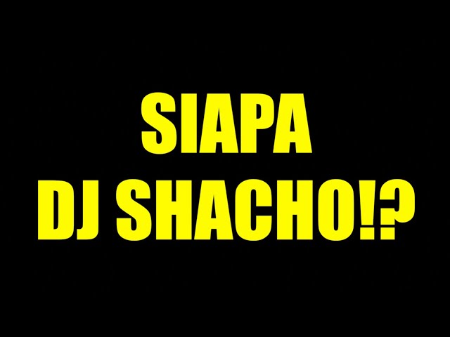 SIAPA DJ SHACHO!!?? ASAL MULA DJ SHACHO